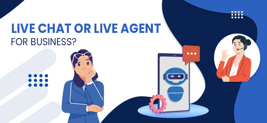 Confused between Live Chat and Live Agent? Here's What you Need to Know