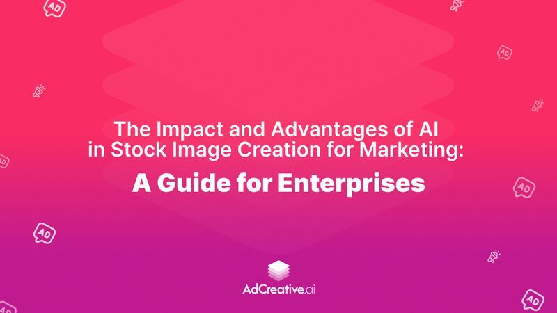 The Impact and Advantages of AI in Stock Image Creation for Marketing: A Guide for Enterprises