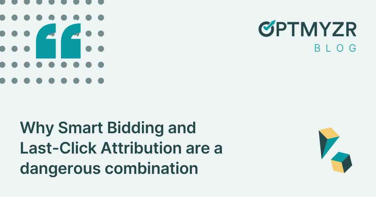 Why Smart Bidding and Last-Click Attribution are a dangerous combination