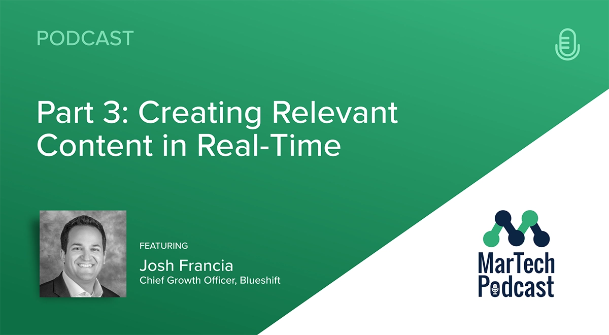MarTech Podcast Part 3: Creating Relevant Content in Real-Time