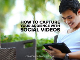How to Capture Your Audience With Social Videos