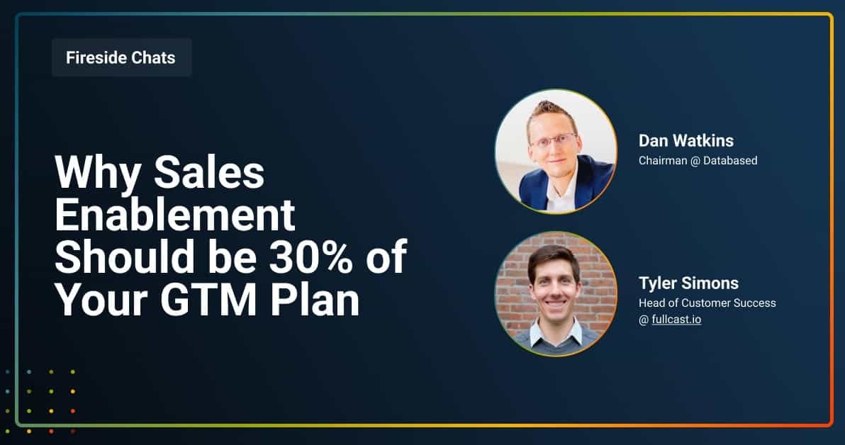 Fireside Chat: Why Sales Enablement Should be 30% of Your GTM Plan