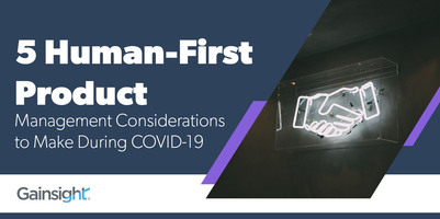 5 Human-First Product Management Considerations to Make During COVID-19 | Customer Success and Product Experience Software | Gainsight