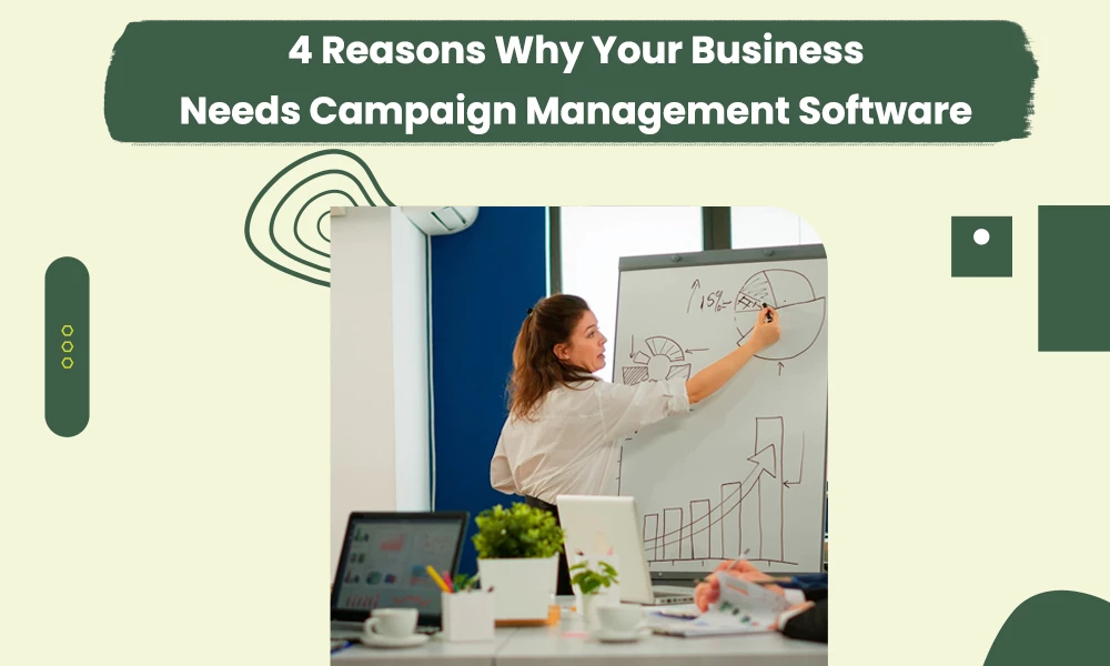 4 Reasons Why Your Business Needs Campaign Management Software