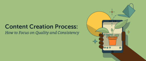 Content Creation Process: How to Focus on Quality and Consistency