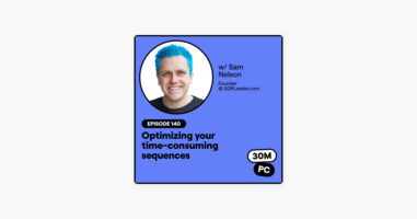 140: Optimizing your time-consuming sequences (Sam Nelson, Founder @ SDRLeader.com)