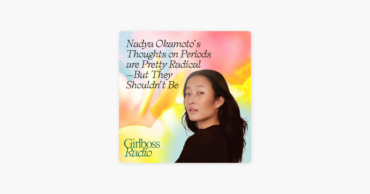 Nadya Okamoto's Thoughts on Periods are Pretty Radical-But They Shouldn't Be