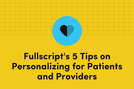 Fullscript's Five Elements of Personalization for Patients and Providers