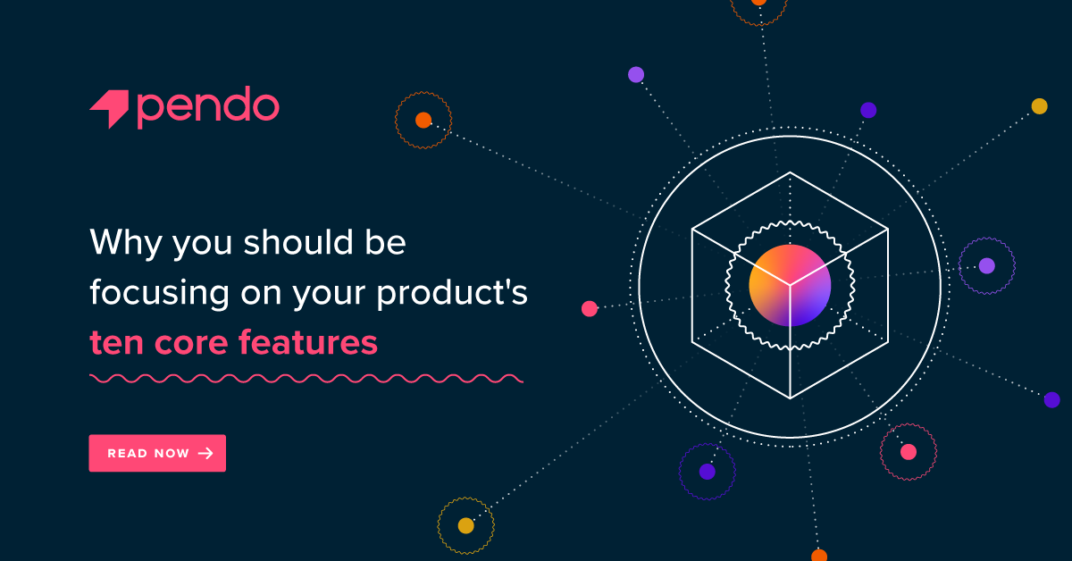 Why you should focus on your product's ten core features | Pendo Blog