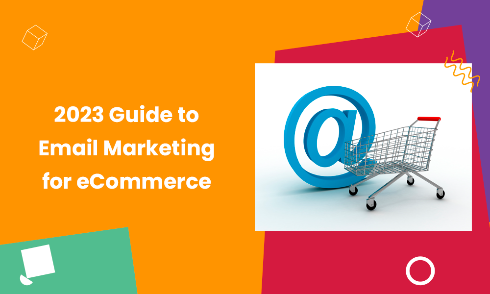 2023 Guide to Email Marketing for eCommerce