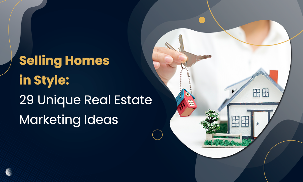Selling Homes in Style: 29 Unique Real Estate Marketing Ideas