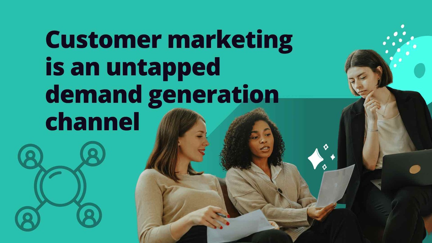 Customer marketing as a new demand generation channel