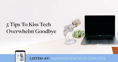 #403: 5 Tips To Kiss Tech Overwhelm Goodbye