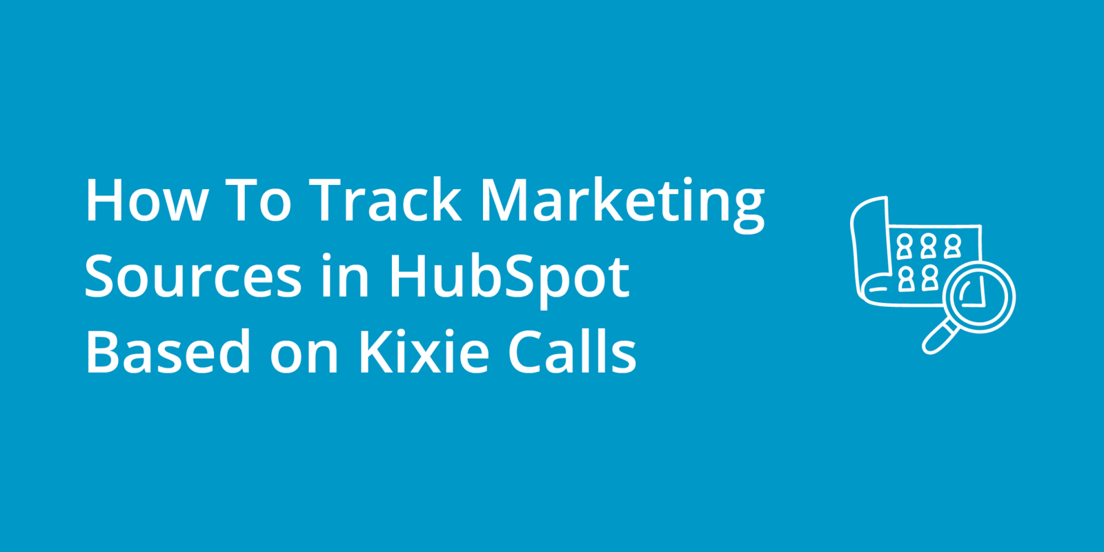 How To Track Marketing Sources in HubSpot Based on Kixie Calls
