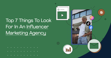 Top 7 Things To Look For In An Influencer Marketing Agency