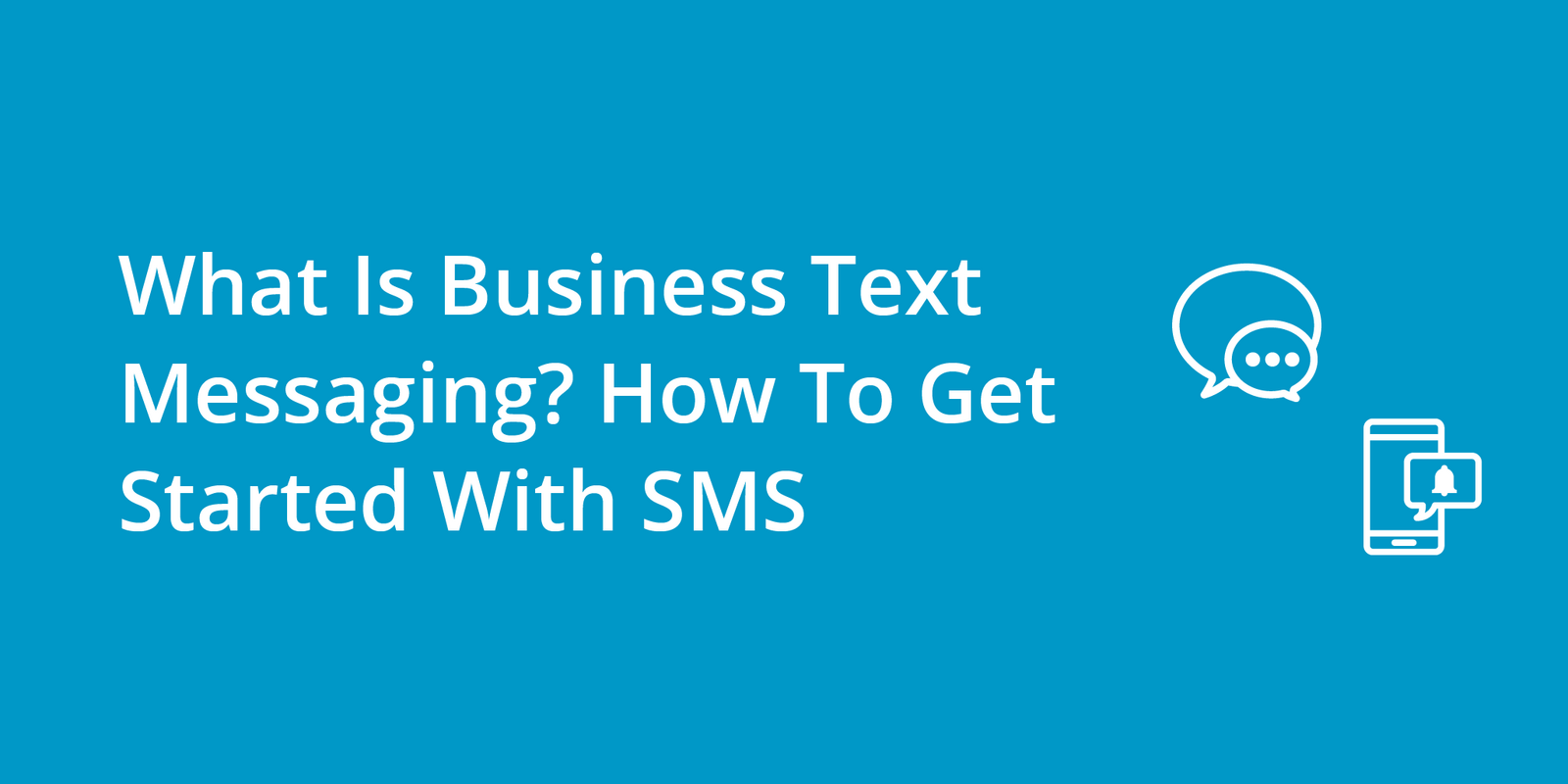 What Is Business Text Messaging? How To Get Started With SMS