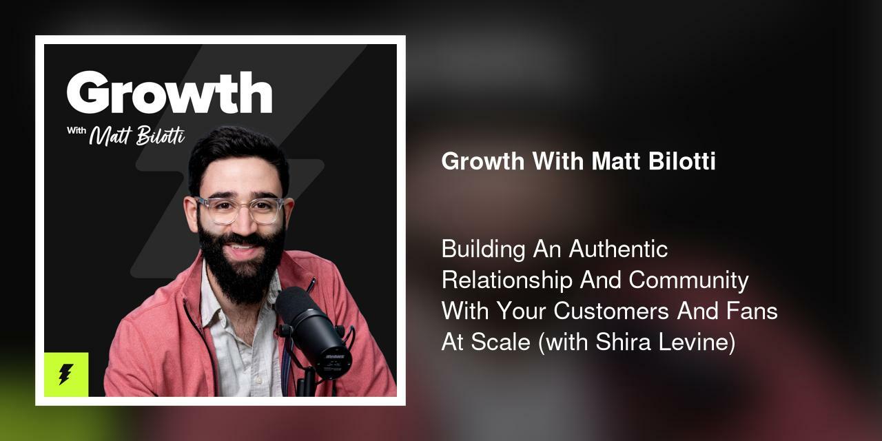 Building An Authentic Relationship And Community With Your Customers And Fans At Scale (with Shira Levine)