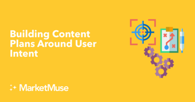 Building Content Plans Around User Intent