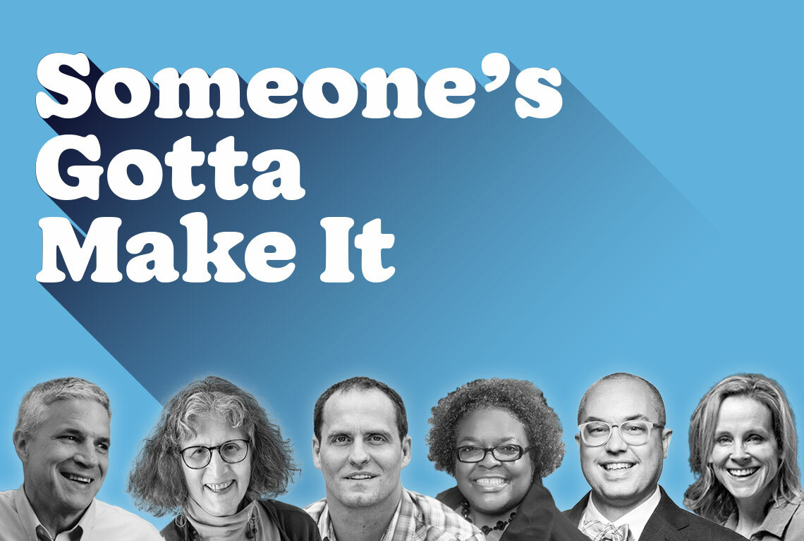 Introducing 'Someone's Gotta Make It': New podcast series profiles the leaders behind products you use every day