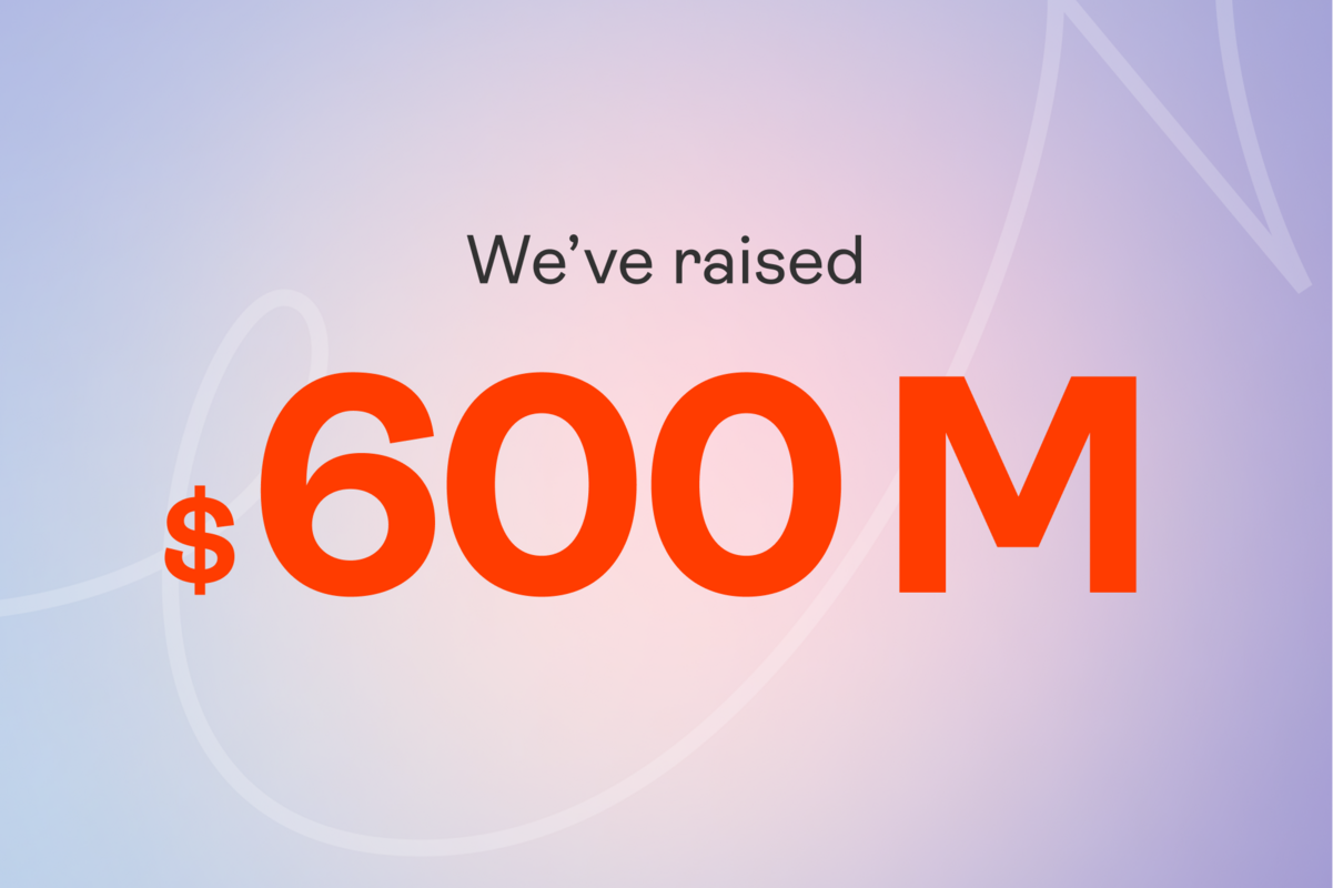 We just raised $600 million. Here's what's next.