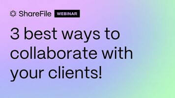 ShareFile Experts: 3 best ways to collaborate with your clients!