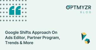 Google Shifts Approach On Ads Editor, Partner Program, Trends & More