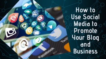 How to Use Social Media to Promote Your Blog and Business