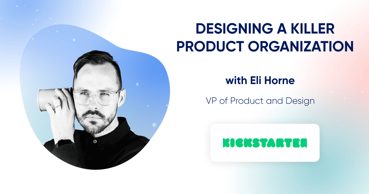 Designing a killer product organization with Kickerstarter's VP of Product and Design