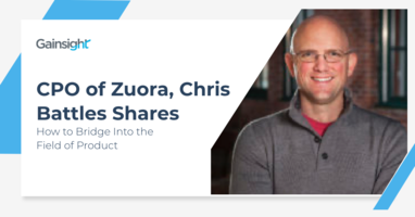 CPO of Zuora, Chris Battles Shares How to Bridge into the Field of Product | Customer Success and Product Experience Software | Gainsight
