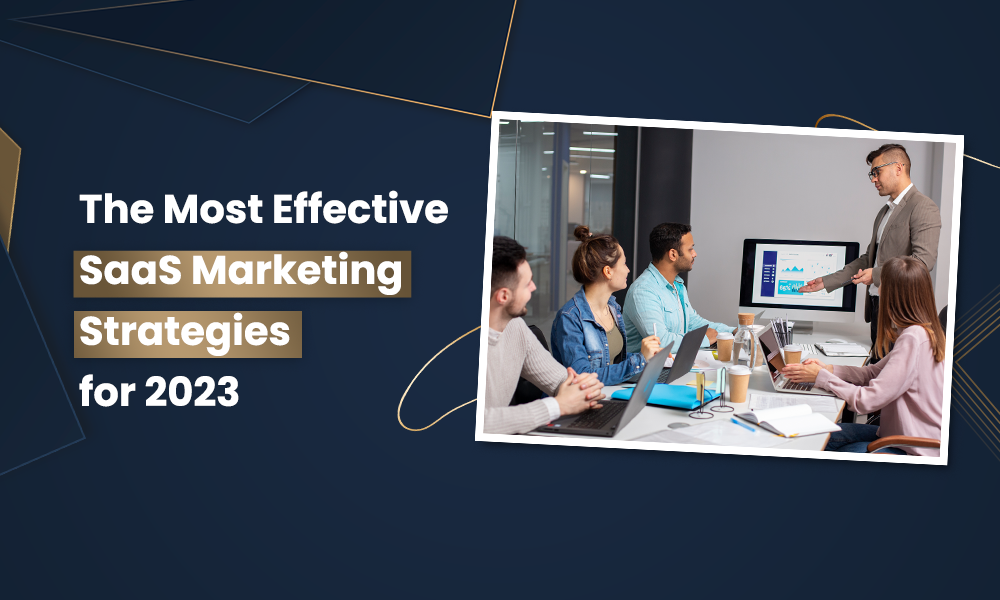 The Most Effective SaaS Marketing Strategies for 2023