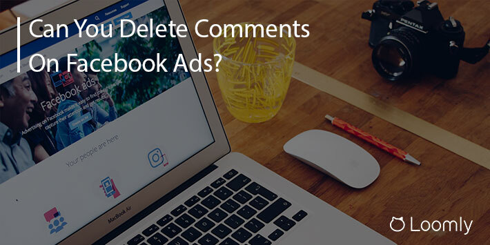 Can You Delete Comments From Facebook Ads? | Loomly Blog