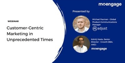 Customer Centric Marketing in Unprecedented Times with MoEngage and Adjust