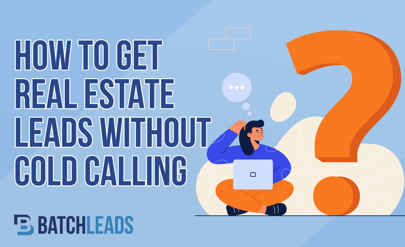 How To Get Real Estate Leads Without Cold Calling