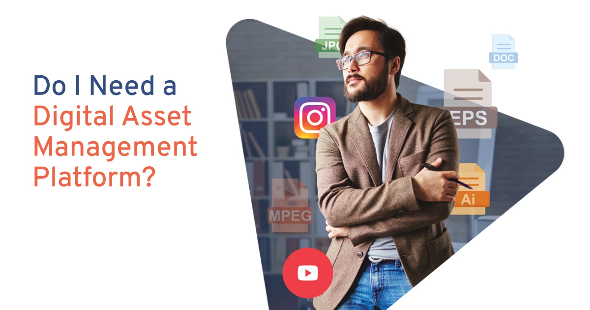 Do I Need A Digital Asset Management Platform?