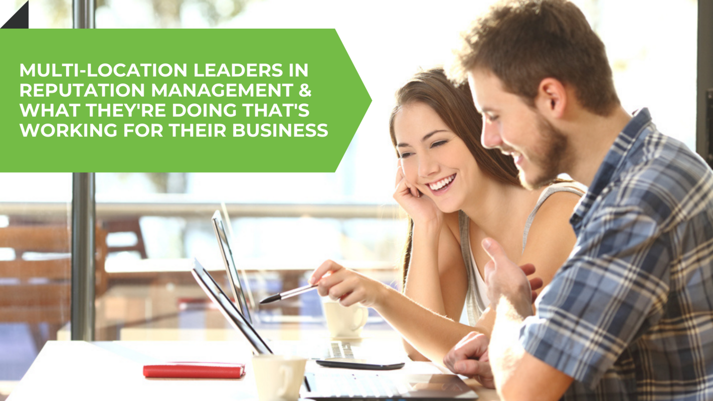 Multi-Location Leaders in Reputation Management & What They're Doing That's Working For Their Business