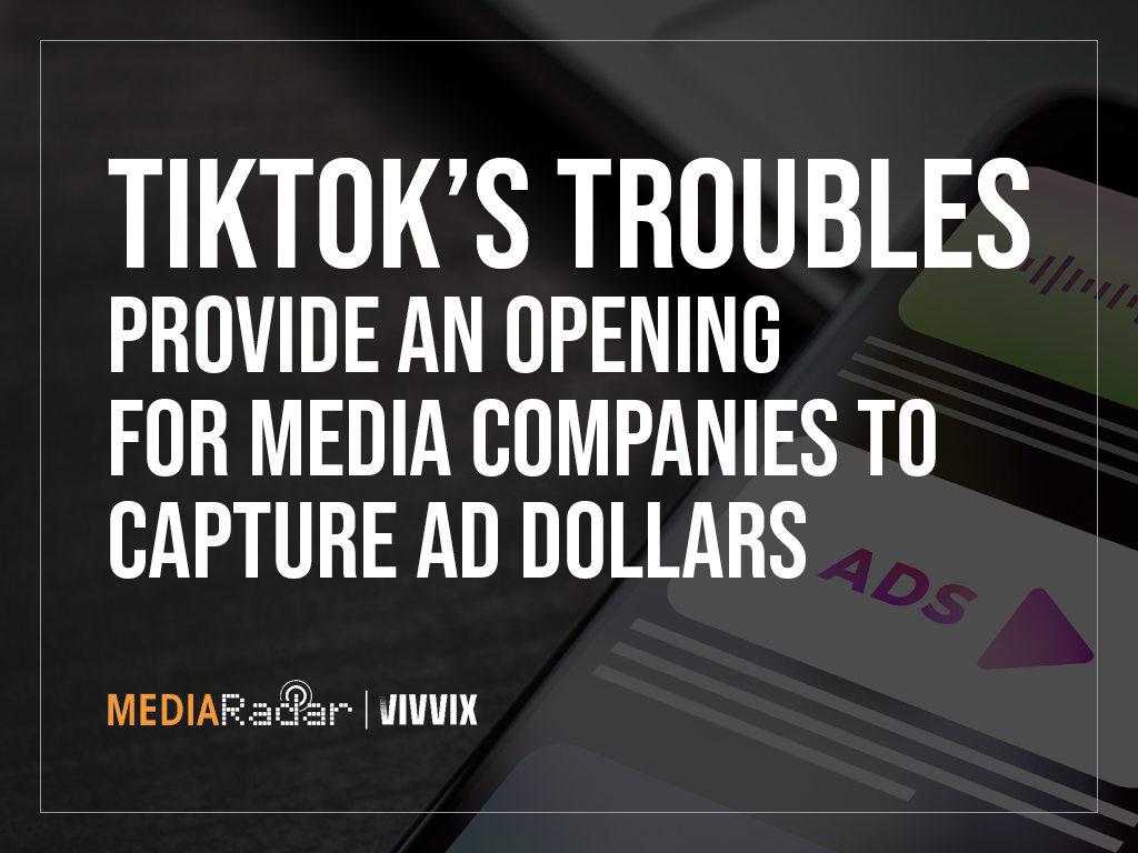 TikTok's Troubles Provide an Opening for Media Companies to Capture Ad Dollars