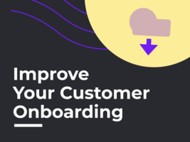 Taking Your Customer Onboarding Process to the Next Level
