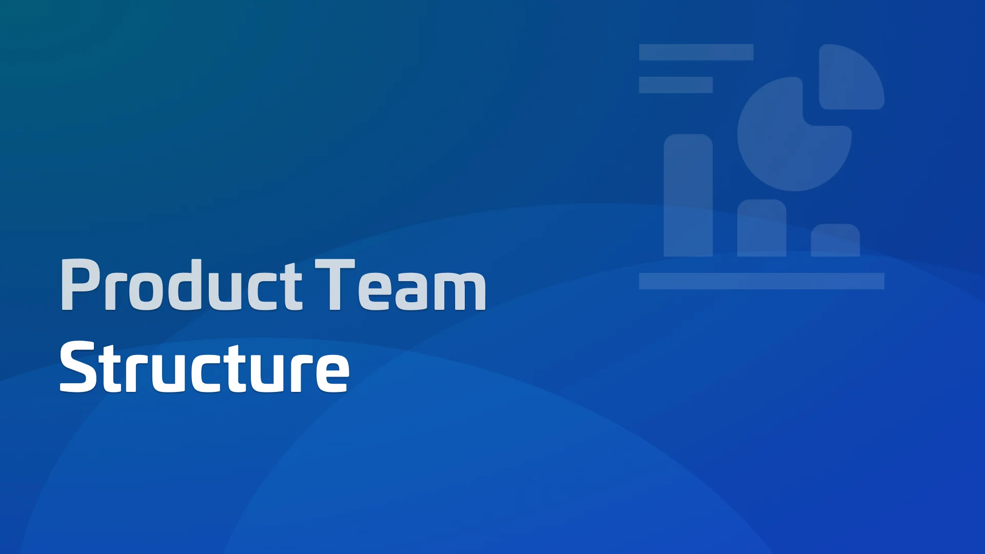 Product Team Structure: Common Structures and Core Roles