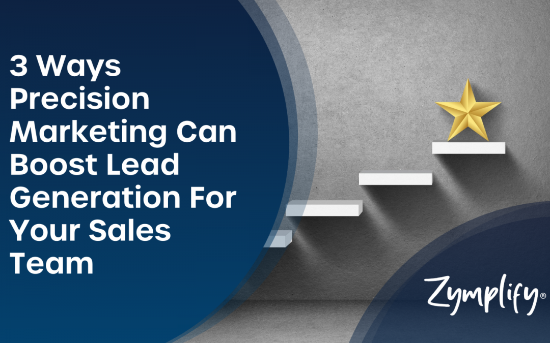 3 Ways Precision Marketing Can Boost Lead Generation For Your Sales Team | Zymplify