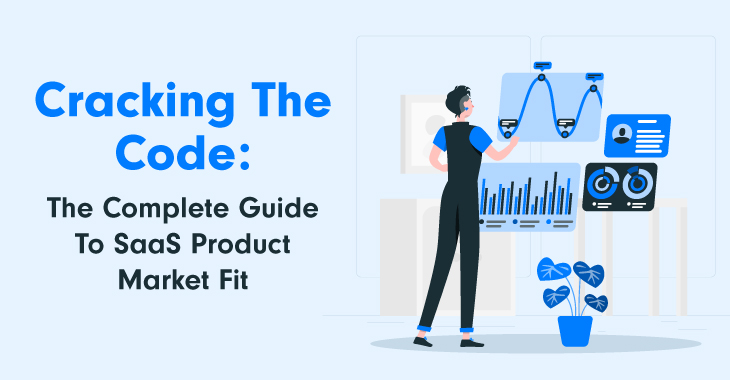 Cracking The Code: The Complete Guide To SaaS Product Market Fit