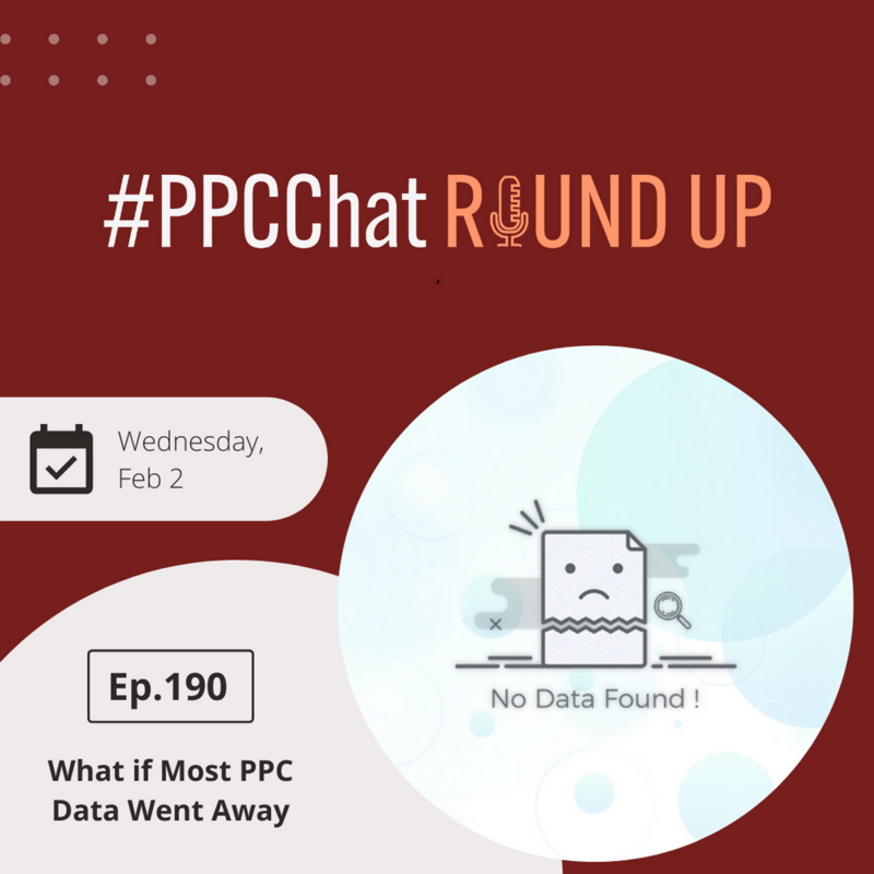 What If Most PPC Data Went Away | EP190 PPCChat Roundup 
