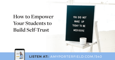 #540: How to Empower Your Students to Build Self-Trust 