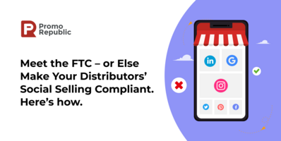 Meet the FTC – or Else Make Your Distributors' Social Selling Compliant. Here's how. - PromoRepublic