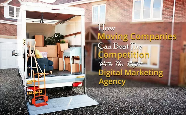 How Moving Companies Can Beat The Competition With The Right Digital Marketing Agency