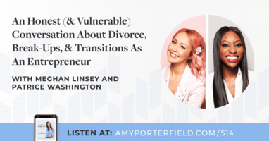 #514: An Honest (& Vulnerable) Conversation About Divorce, Break-Ups, & Transitions As An Entrepreneur (with Meghan Linsey and Patrice Washington) 