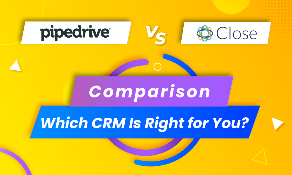 Pipedrive vs Close Comparison: Which CRM Is Right for You?