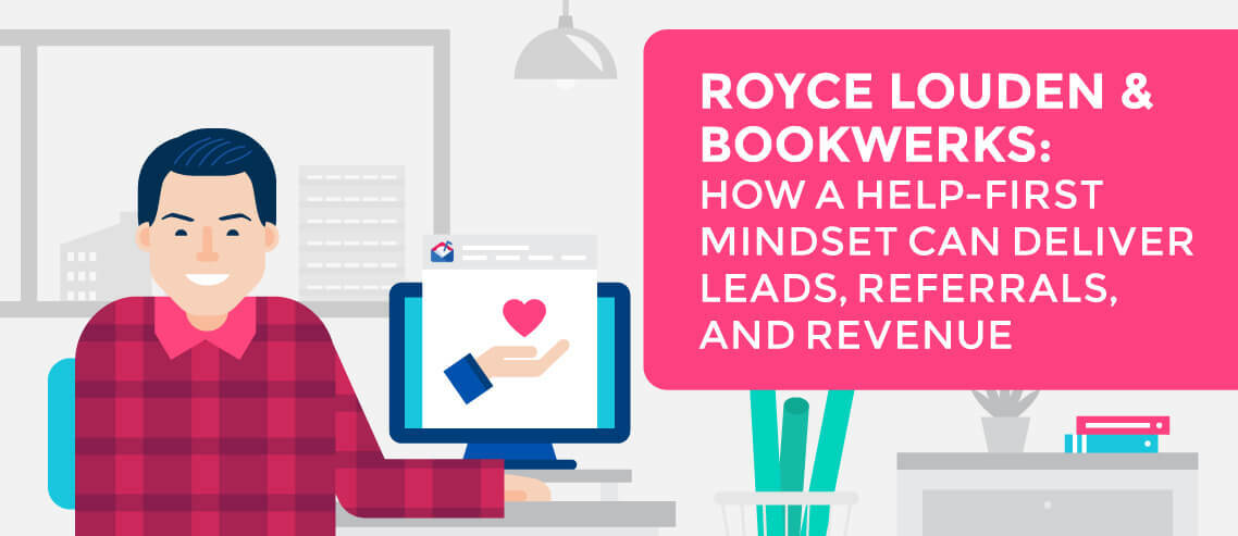 How a Help-First Mindset Can Deliver Leads, Referrals, and Revenue