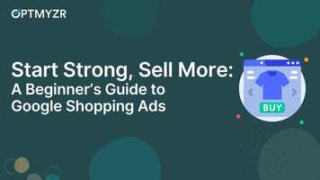 Start Strong, Sell More: A Beginner's Guide to Google Shopping Ads