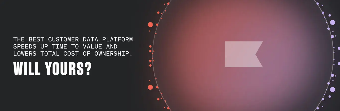 The best customer data platform (CDP) speeds up time to value and lowers total cost of ownership. Will yours?