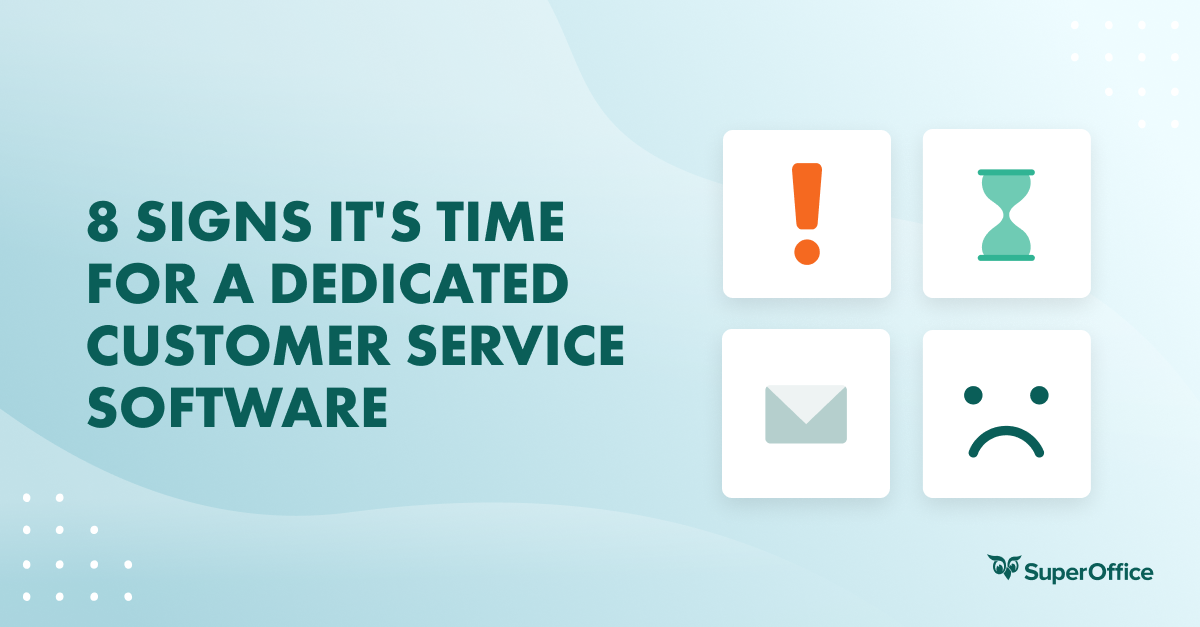 8 Signs It's Time For Dedicated Customer Service Software